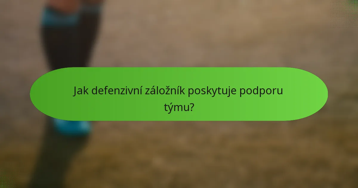 Jak defenzivní záložník poskytuje podporu týmu?