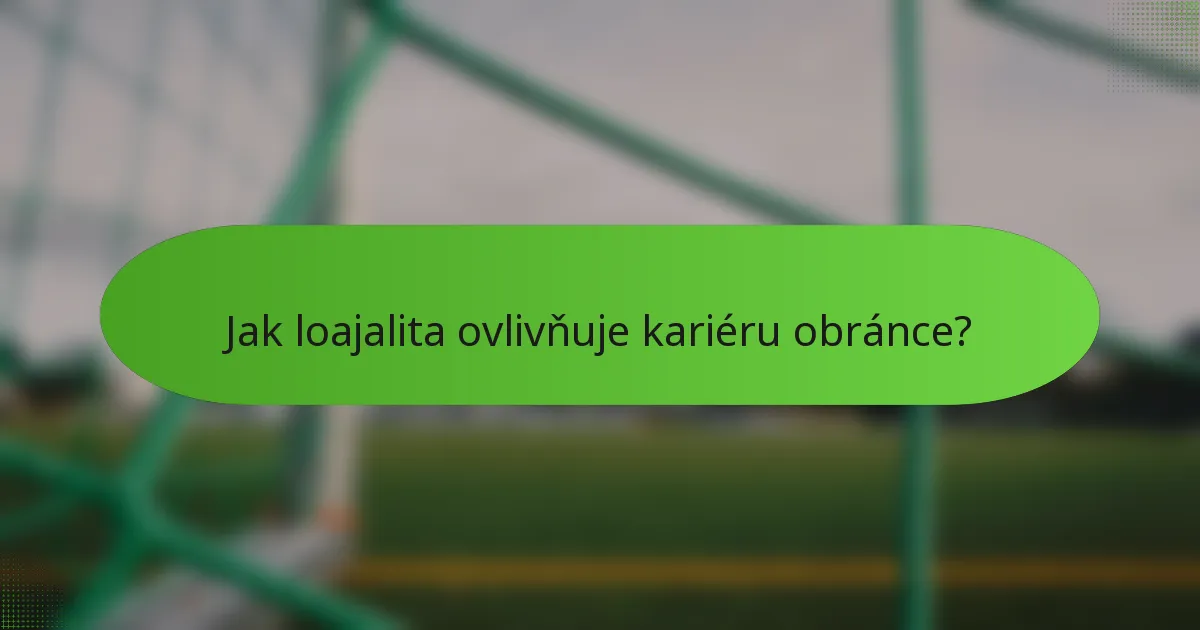 Jak loajalita ovlivňuje kariéru obránce?