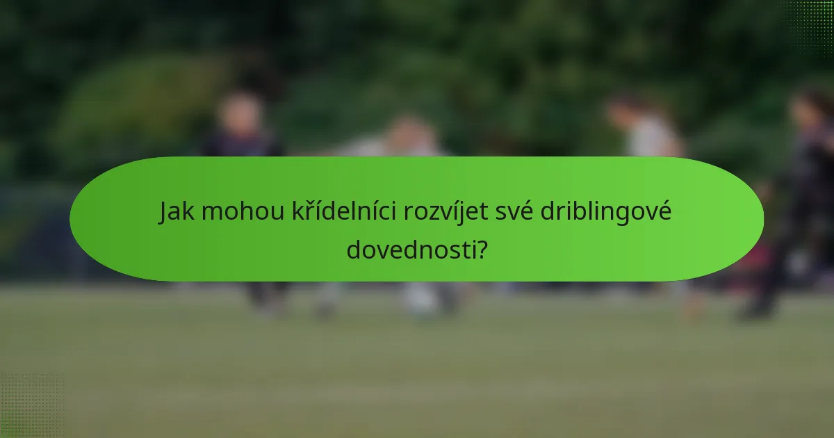 Jak mohou křídelníci rozvíjet své driblingové dovednosti?