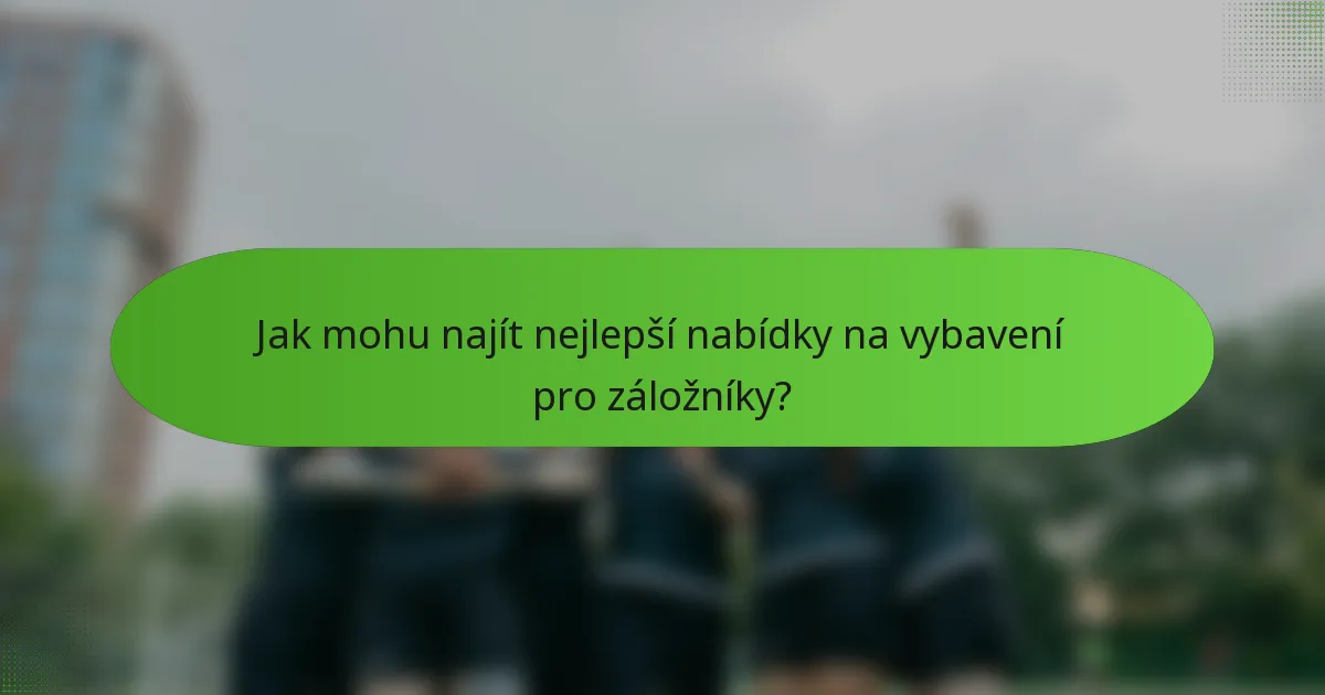 Jak mohu najít nejlepší nabídky na vybavení pro záložníky?