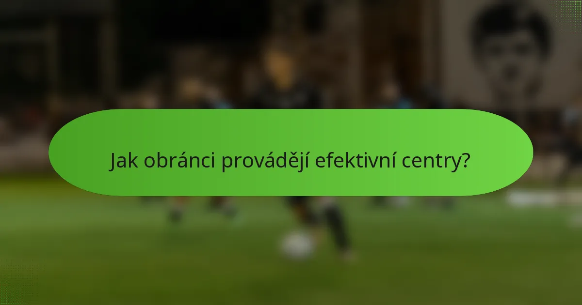 Jak obránci provádějí efektivní centry?