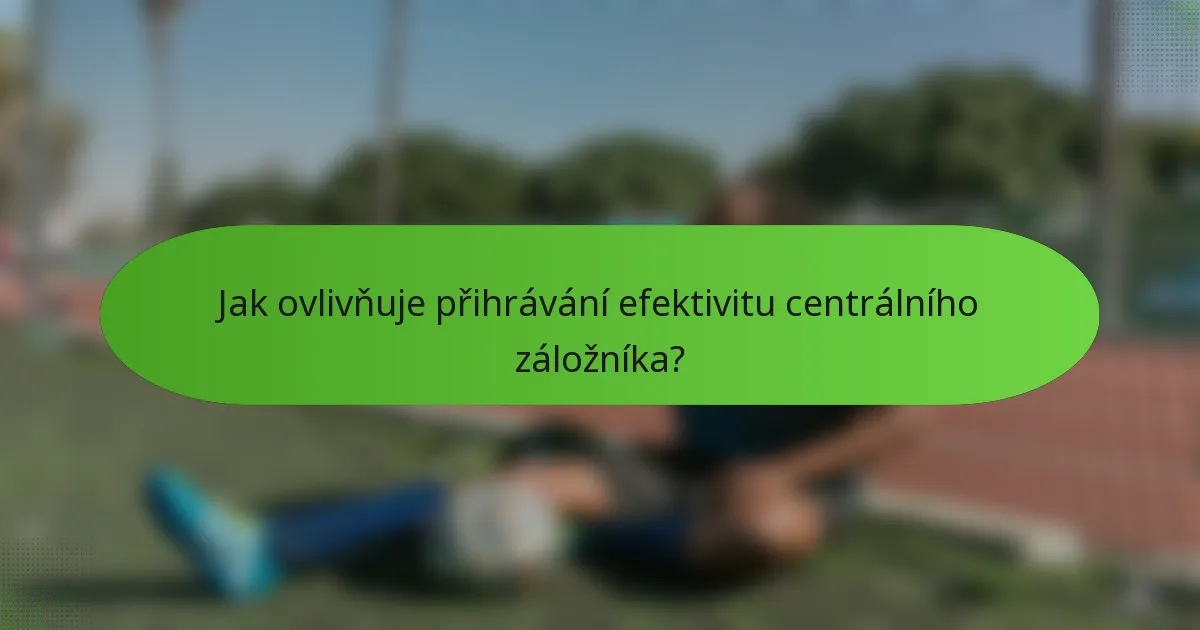 Jak ovlivňuje přihrávání efektivitu centrálního záložníka?