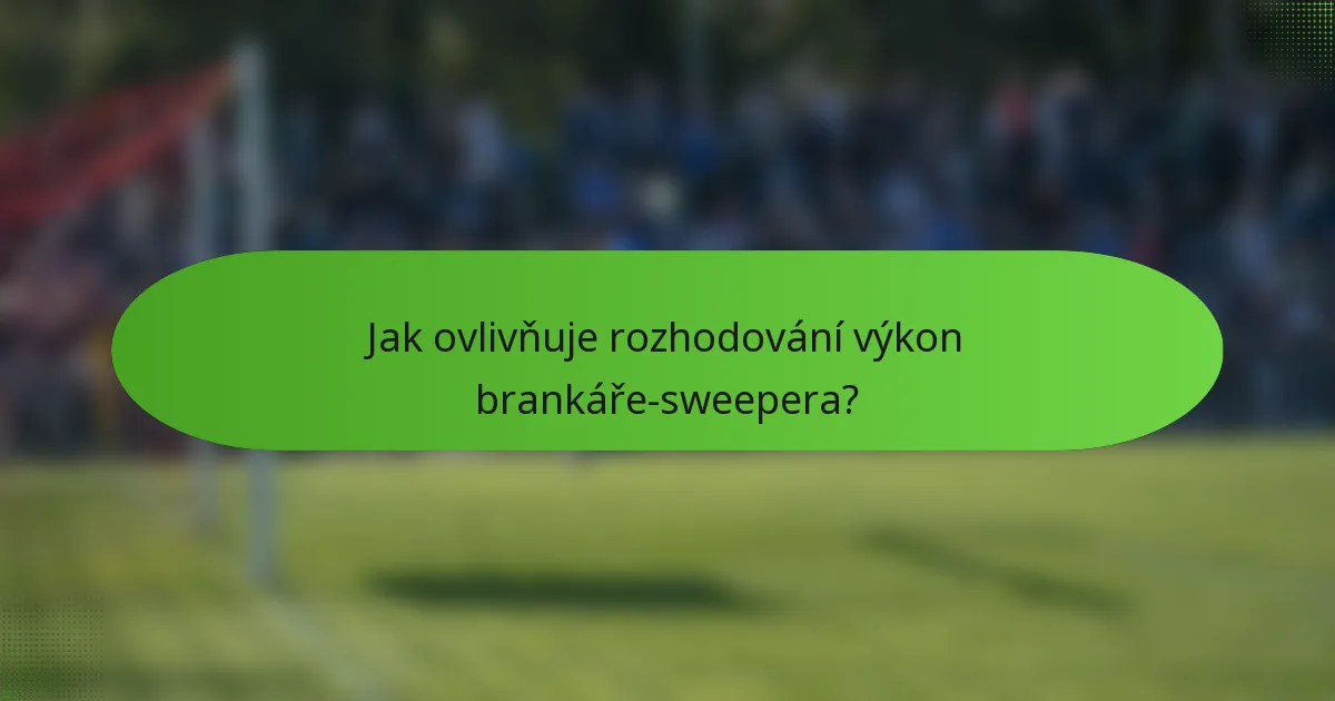 Jak ovlivňuje rozhodování výkon brankáře-sweepera?