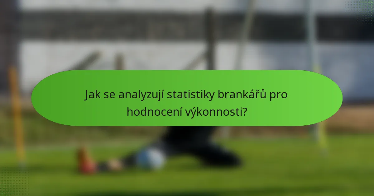 Jak se analyzují statistiky brankářů pro hodnocení výkonnosti?