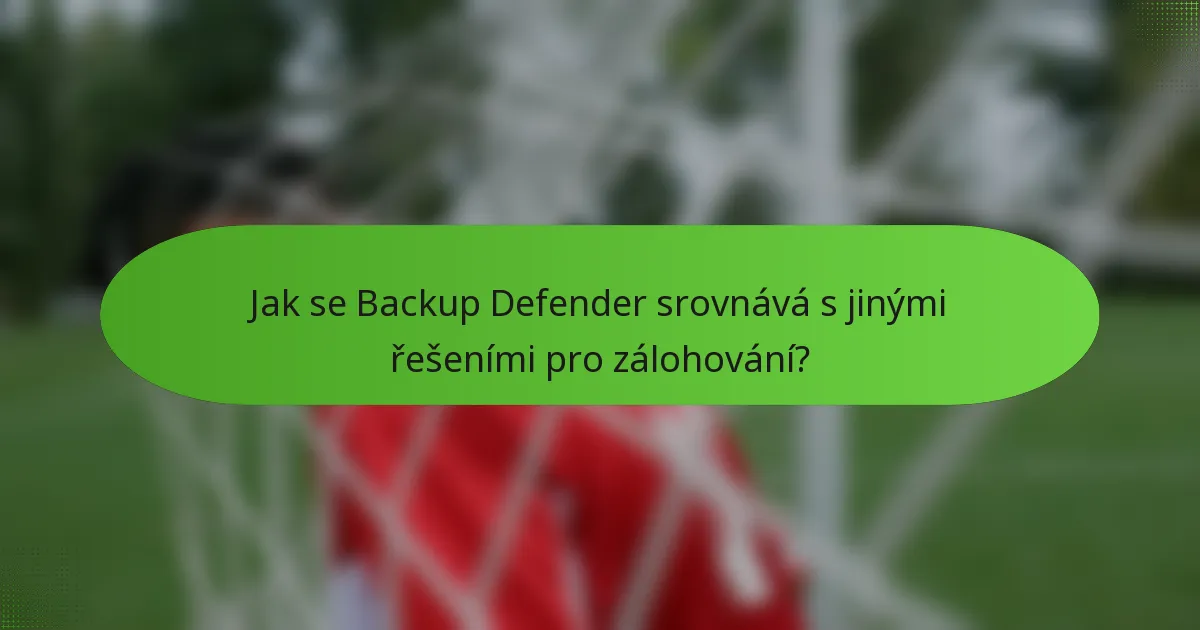 Jak se Backup Defender srovnává s jinými řešeními pro zálohování?