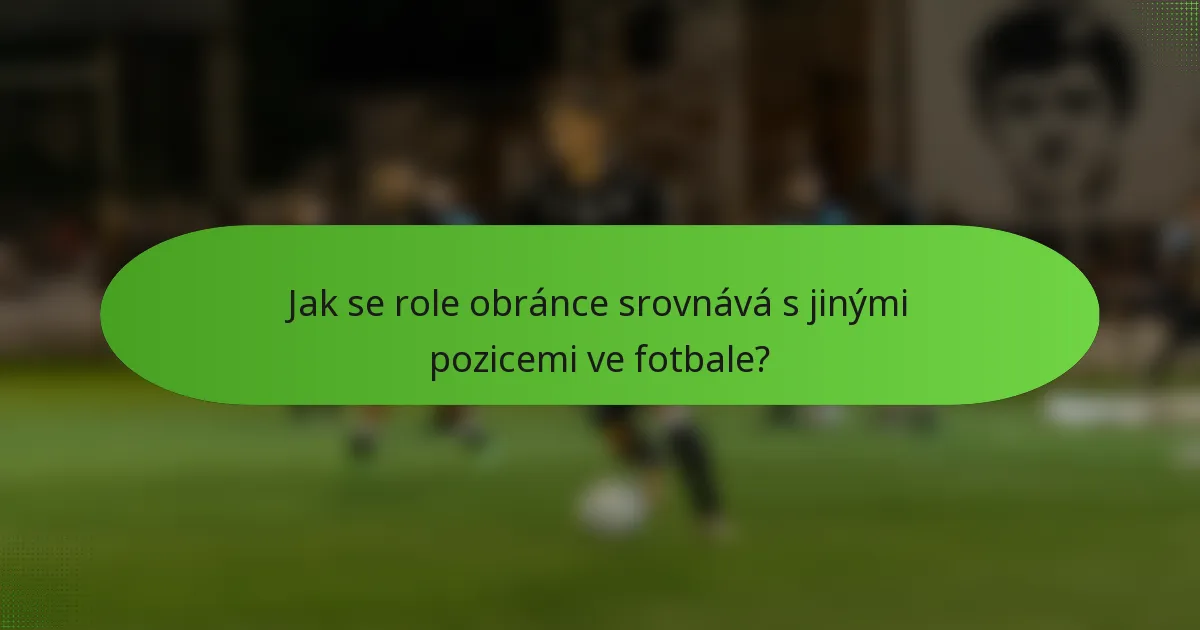 Jak se role obránce srovnává s jinými pozicemi ve fotbale?