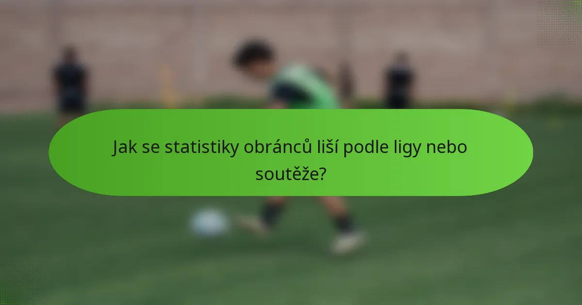 Jak se statistiky obránců liší podle ligy nebo soutěže?