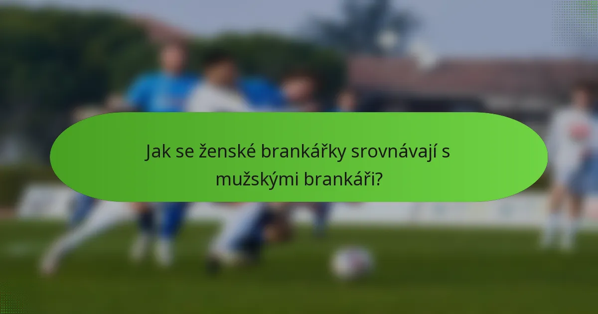 Jak se ženské brankářky srovnávají s mužskými brankáři?