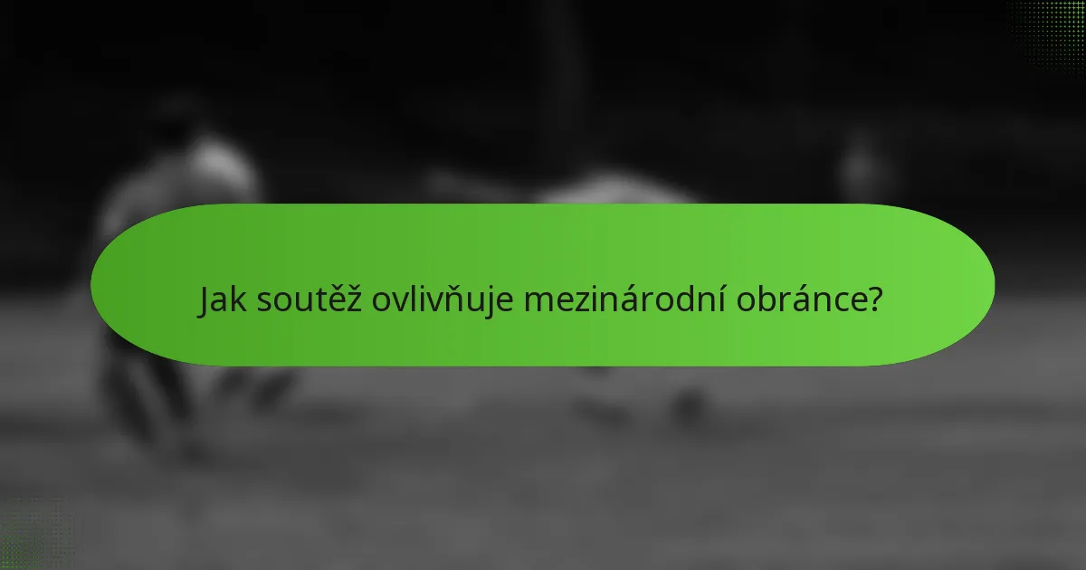 Jak soutěž ovlivňuje mezinárodní obránce?