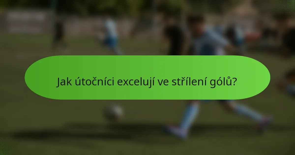 Jak útočníci excelují ve střílení gólů?