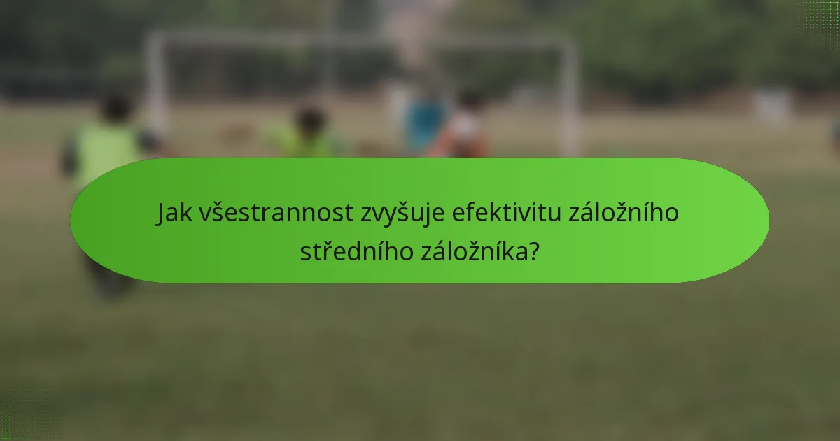 Jak všestrannost zvyšuje efektivitu záložního středního záložníka?