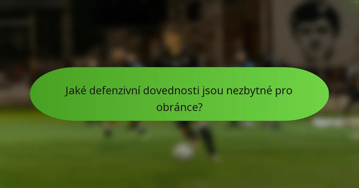 Jaké defenzivní dovednosti jsou nezbytné pro obránce?