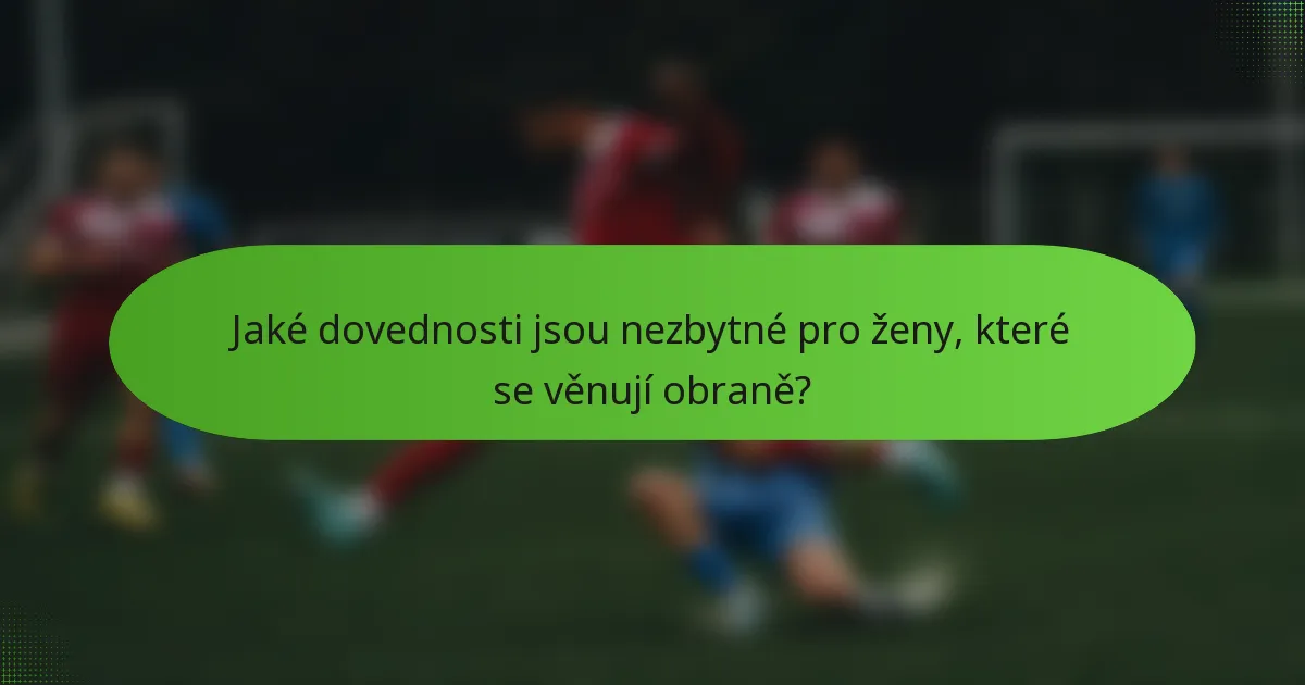 Jaké dovednosti jsou nezbytné pro ženy, které se věnují obraně?