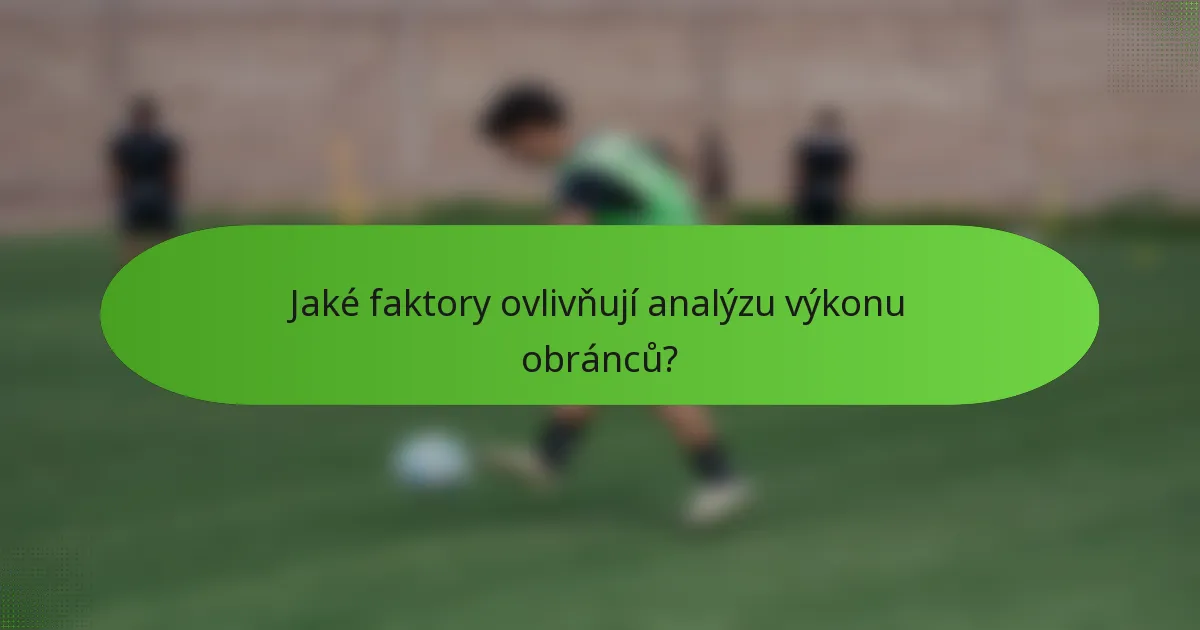 Jaké faktory ovlivňují analýzu výkonu obránců?