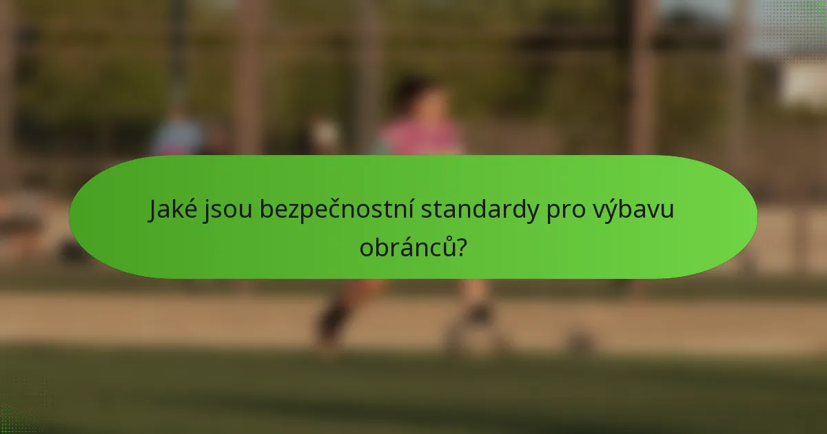Jaké jsou bezpečnostní standardy pro výbavu obránců?