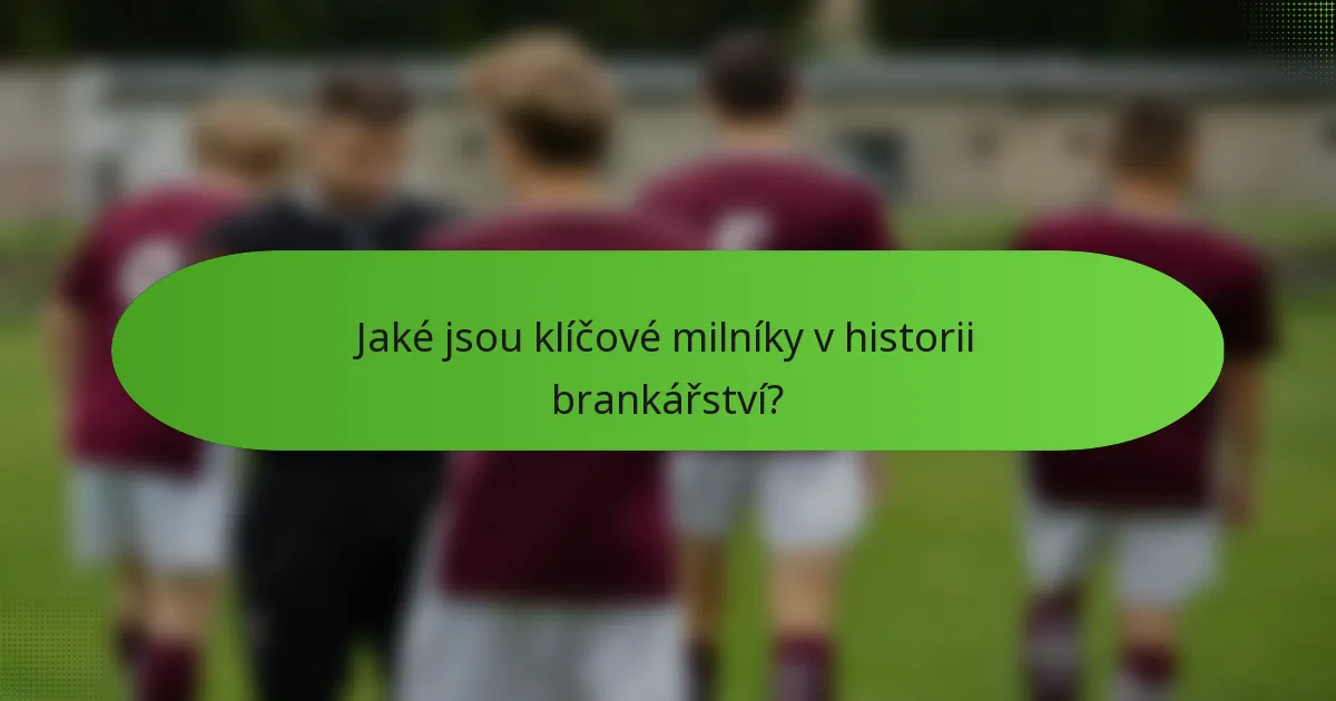 Jaké jsou klíčové milníky v historii brankářství?