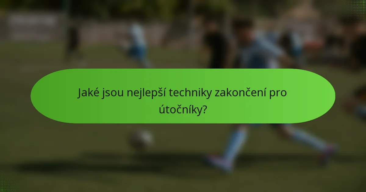 Jaké jsou nejlepší techniky zakončení pro útočníky?