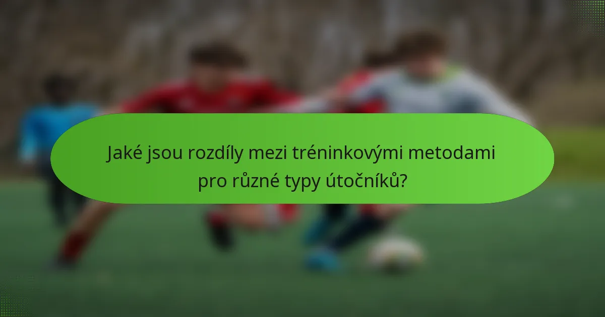 Jaké jsou rozdíly mezi tréninkovými metodami pro různé typy útočníků?