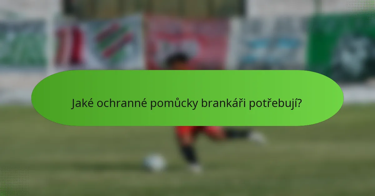 Jaké ochranné pomůcky brankáři potřebují?