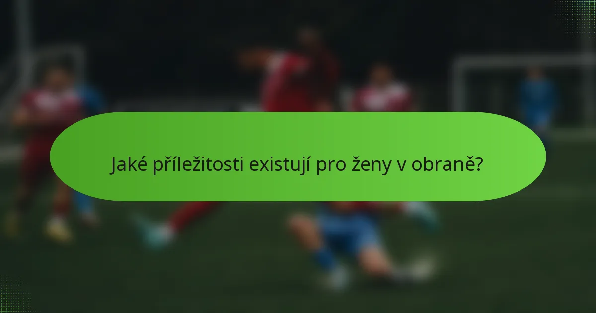 Jaké příležitosti existují pro ženy v obraně?