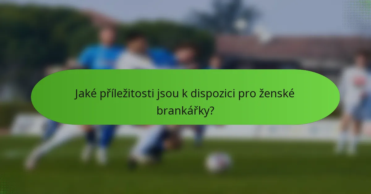 Jaké příležitosti jsou k dispozici pro ženské brankářky?