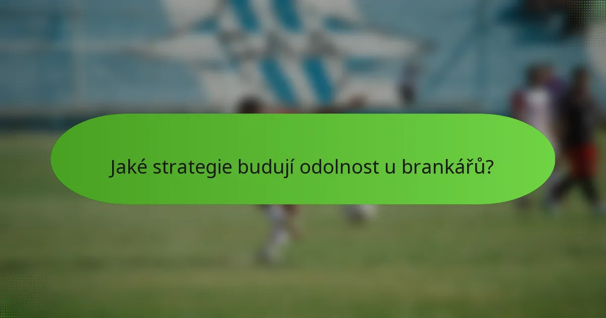 Jaké strategie budují odolnost u brankářů?