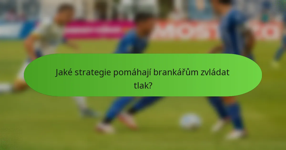 Jaké strategie pomáhají brankářům zvládat tlak?