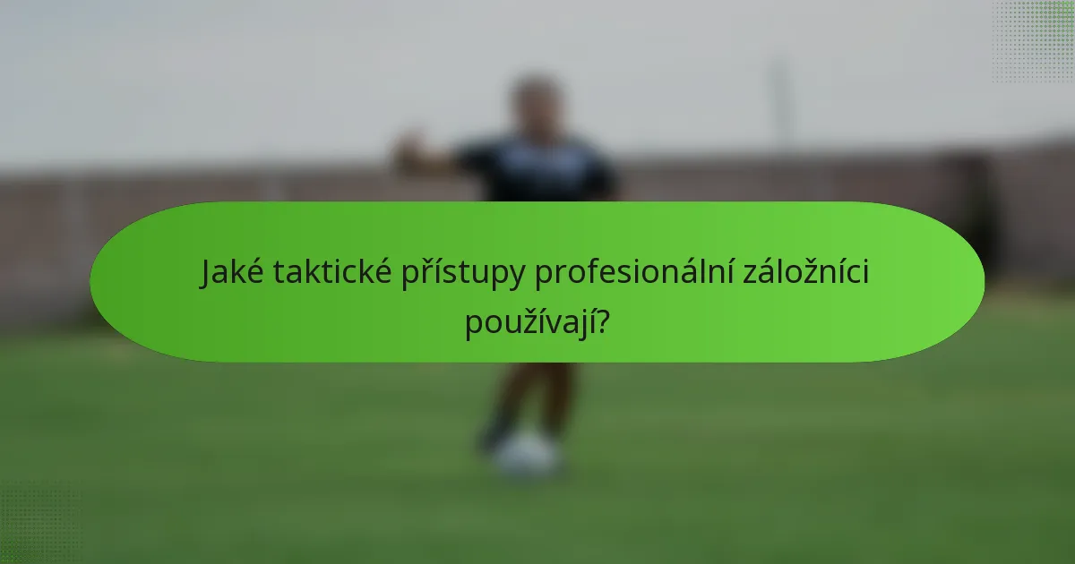 Jaké taktické přístupy profesionální záložníci používají?