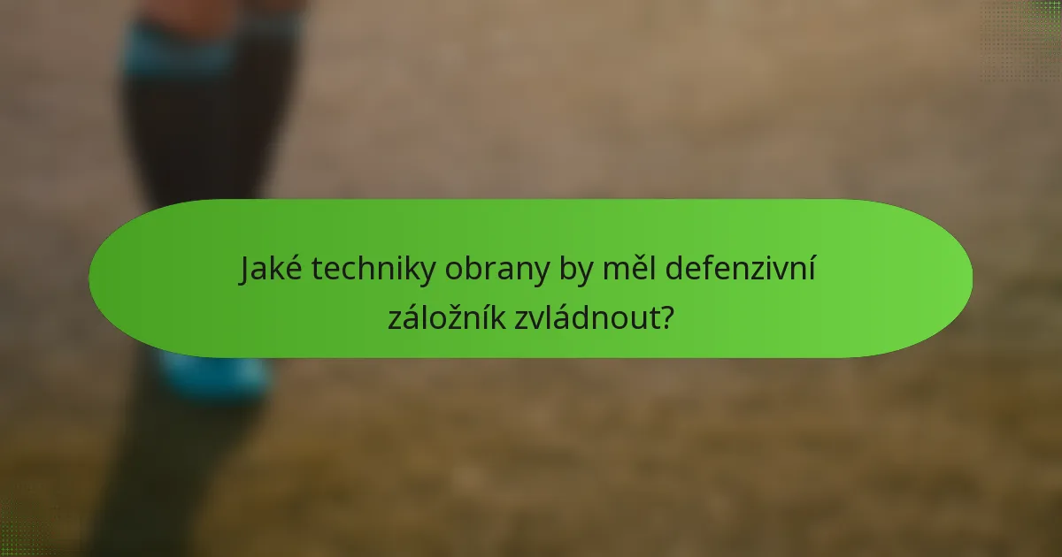 Jaké techniky obrany by měl defenzivní záložník zvládnout?