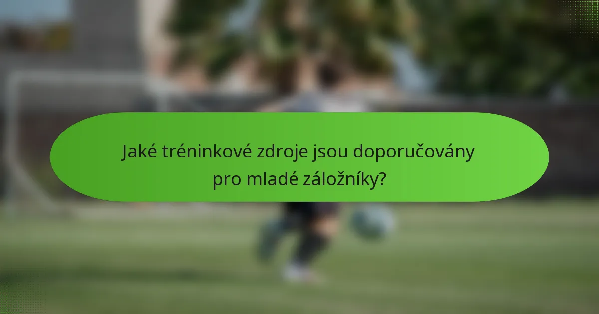 Jaké tréninkové zdroje jsou doporučovány pro mladé záložníky?