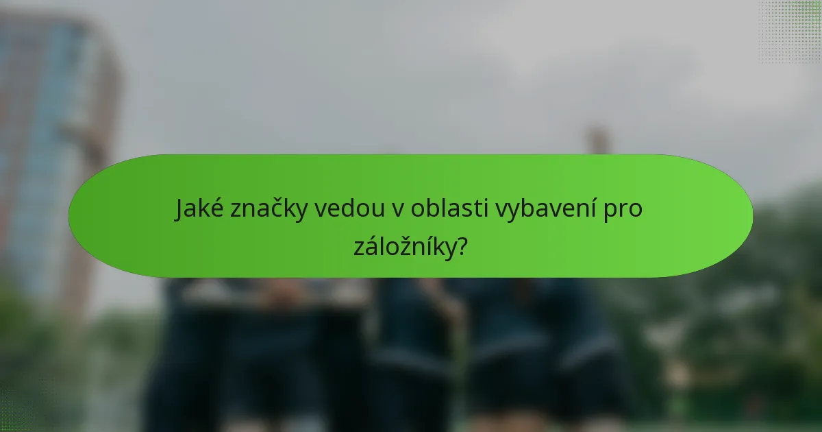 Jaké značky vedou v oblasti vybavení pro záložníky?