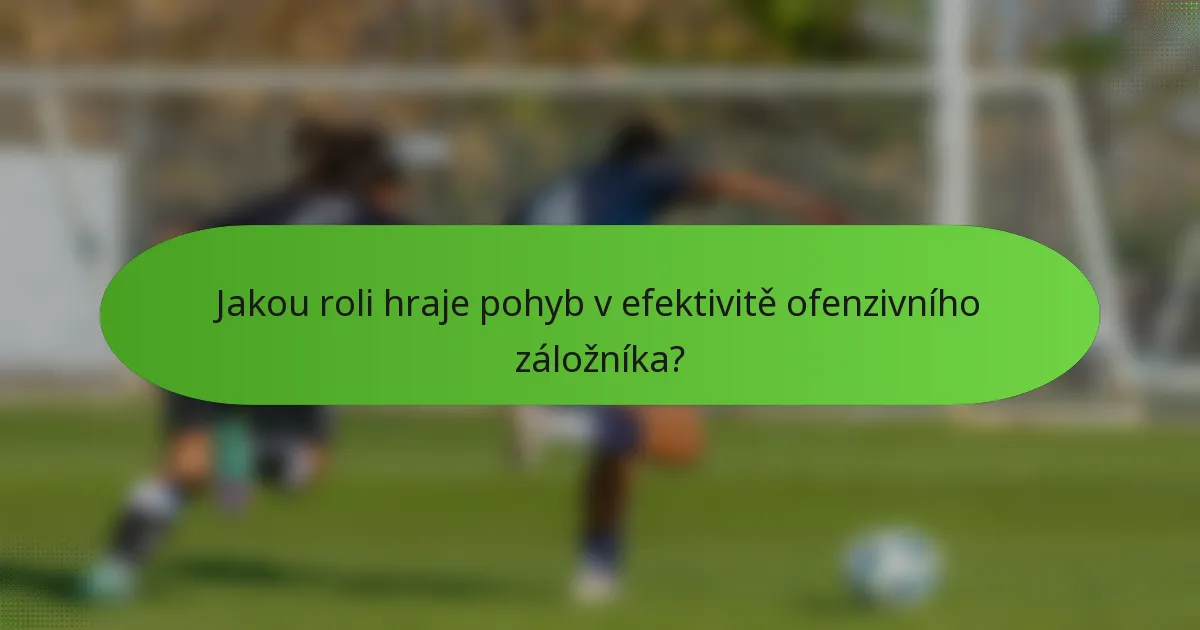 Jakou roli hraje pohyb v efektivitě ofenzivního záložníka?